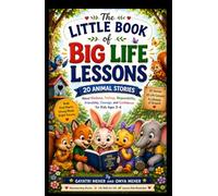 THE LITTLE BOOK OF BIG LIFE LESSONS: 20 Animal Stories About Kindness, Feelings, Responsibility, Friendship, Courage, and Confidence (Little Hearts , Big Lessons)