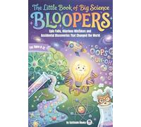 The Little Book of Big Science Bloopers: Epic Fails, Hilarious Mistakes and Accidental Discoveries That Changed the World