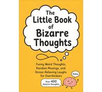 The Little Book of Bizarre Thoughts: Funny Weird Thoughts, Random Musings, and Stress-Relieving Laughs for Overthinkers (The Funny Adult Stuff Collection)