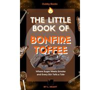 The Little Book of Bonfire Toffee: Where Sugar Meets Smoke and Every Stir Tells a Tale (The Little Book of Halloween Collection)