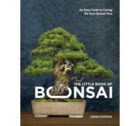 The Little Book of Bonsai: An Easy Guide to Caring for Your Bonsai Tree