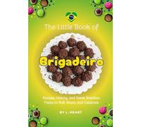 The Little Book of Brigadeiro: Recipes, History, and Sweet Brazilian Treats to Roll, Share, and Celebrate