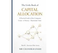 The Little Book of Capital Allocation: A Practical Guide to How Companies Create, or Destroy, Shareholder Value (The Little Book of Hidden Traps)