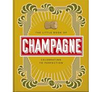 The Little Book of Champagne: A Bubbly Guide to the World's Most Famous Fizz!: 18 (Little Books of Food & Drink, 18)