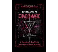 The Little Book of Chaos Magic: A magical toolkit for the urban witch: spells with technomagic and street magic for love, money, and protection. (Little Guides for the Witch in the City)