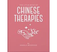 The Little Book of Chinese Therapies: A Clear and Accessible Introduction to Traditional Chinese Medicine: 9