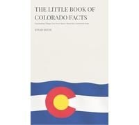 The Little Book of Colorado Facts: Fascinating Things You Never Knew About the Centennial State (The Little Book of American Facts Series)