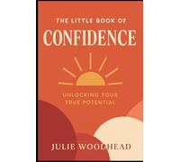 The Little Book of Confidence: Unlocking Your True Potential