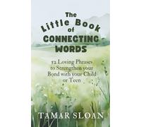 The Little Book of Connecting Words: 52 Loving Phrases to Strengthen your Bond with your Child or Teen (The Connection Collection)