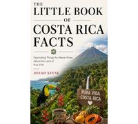 The Little Book of Costa Rica Facts: Fascinating Things You Never Knew About the Land of Pura Vida