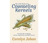 The Little Book of Counseling Kernels: Everyday Tips to Manage Anxiety, Depression, and Other Worries