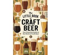 The Little Book of Craft Beer: Your Essential Guide to the World of Craft Beer