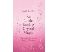 The Little Book of Crystal Magic: Harnessing the Sacred Power of Crystals (The Little Book of Magic)