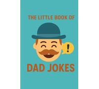 The Little Book of Dad Jokes: Hilarious One-Liners, Groan-Worthy Puns & Family-Friendly Laughs for Every Occasion