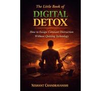 The Little Book of Digital Detox: How to Escape Constant Distraction Without Quitting Technology (The Little Book of Hidden Traps)