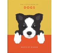 The Little Book of Dogs: Woofs of Wisdom: 5 (Little Books of Lifestyle, Reference & Pop Culture, 5)