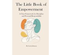 The Little book of Empowerment: A Clear Framework for Discipline, Awareness, and Personal Responsibility