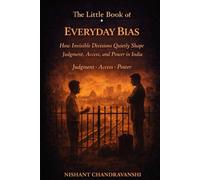 The Little Book of Everyday Bias: How Invisible Divisions Quietly Shape Judgment, Access, and Power in India | Judgment | Access | Power (The Little Book of Hidden Traps)