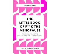 The Little Book of F**k The Menopause: Fully Unapologetic. Sweaty, Sweary & Menopausal. (The Little Book Series by Julie Pinborough: Words. Sayings. ... Etymology - filthy and otherwise.)