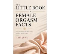 The Little Book of Female Orgasm Facts: Fascinating Things You Never Knew About the Female Orgasm