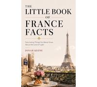The Little Book of France Facts: Fascinating Things You Never Knew About the Land of Light