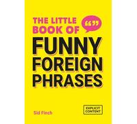 The Little Book of Funny Foreign Phrases: A Collection of Creative, Hilarious and Ridiculous Sayings from Across the Globe