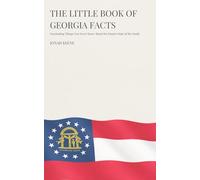 The Little Book of Georgia Facts: Fascinating Things You Never Knew About the Empire State of the South (The Little Book of American Facts Series)