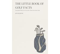 The Little Book of Golf Facts: Fascinating Things You Never Knew About the Ancient Game