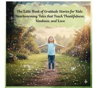 The Little Book of Gratitude Stories for Kids: Heartwarming Tales that Teach Thankfulness, Kindness, and Love: 5 Beautiful Moral Stories About Being ... in Everyday Moments - Perfect for Ages 4-8