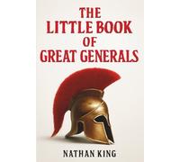 The Little Book Of Great Generals: Timeless Strategy Lessons from History's Greatest Military Minds
