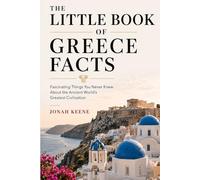 The Little Book of Greece Facts: Fascinating Things You Never Knew About the Ancient World's Greatest Civilization