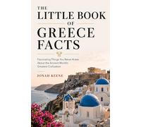 The Little Book of Greece Facts: Fascinating Things You Never Knew About the Ancient World's Greatest Civilization