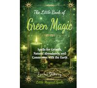 The Little Book of Green Magic: Spells for Growth, Natural Abundance, and Connection with the Earth (Little Magical Spells)