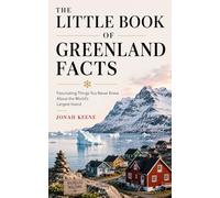 The Little Book of Greenland Facts: Fascinating Things You Never Knew About the World's Largest Island
