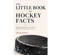 The Little Book of Hockey Facts: Fascinating Things You Never Knew About the Greatest Game on Ice