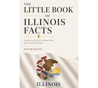 The Little Book of Illinois Facts: Fascinating Things You Never Knew About the Prairie State (The Little Book of American Facts Series)