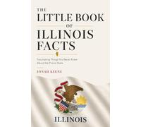The Little Book of Illinois Facts: Fascinating Things You Never Knew About the Prairie State (The Little Book of American Facts Series)