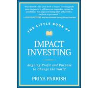 The Little Book of Impact Investing: Aligning Profit and Purpose to Change the World (Little Books. Big Profits)
