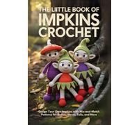 The Little Book of Impkins Crochet: Design Your Own Impkins with Mix-and-Match Patterns for Bodies, Horns, Tails, and More