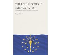 The Little Book of Indiana Facts: Fascinating Things You Never Knew About the Hoosier State (The Little Book of American Facts Series)
