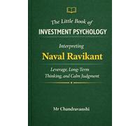 The Little Book of Investment Psychology: Interpreting Naval Ravikant on Leverage, Long-Term Thinking, and Calm Judgment (The Little Book Series: Decision Filters)