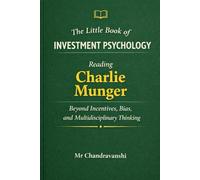 The Little Book of Investment Psychology: Reading Charlie Munger Beyond Incentives, Bias, and Multidisciplinary Thinking (The Little Book Series: Decision Filters)