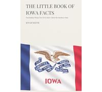 The Little Book of Iowa Facts: Fascinating Things You Never Knew About the Hawkeye State (The Little Book of American Facts Series)
