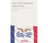 The Little Book of Iowa Facts: Fascinating Things You Never Knew About the Hawkeye State (The Little Book of American Facts Series)