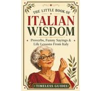 The Little Book of Italian Wisdom: Proverbs, Funny Sayings & Life Lessons From Italy