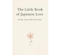 The Little Book of Japanese Love: To See Love with New Eyes