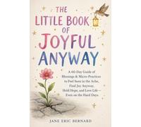 The Little Book of Joyful Anyway: A 60-Day Guide of Blessings & Micro-Practices to Feel Seen in the Ache, Find Joy Anyway, Hold Hope, and Love Life - Even on the Hard Days