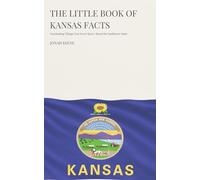 The Little Book of Kansas Facts: Fascinating Things You Never Knew About the Sunflower State (The Little Book of American Facts Series)