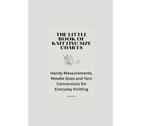 The Little Book of Knitting Size Charts: Handy Measurements, Needle Sizes and Yarn Conversions for Everyday Knitting