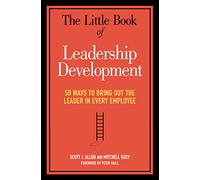 The Little Book of Leadership Development: 50 Ways to Bring Out the Leader in Every Employee